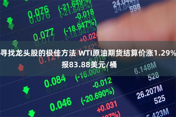 寻找龙头股的极佳方法 WTI原油期货结算价涨1.29% 