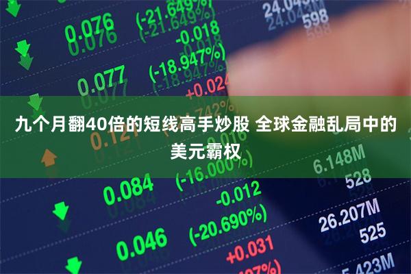 九个月翻40倍的短线高手炒股 全球金融乱局中的美元霸权