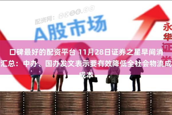 口碑最好的配资平台 11月28日证券之星早间消息汇总：中办、国办发文表示要有效降低全社会物流成本