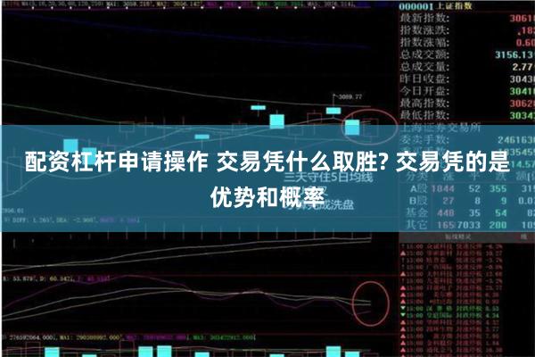 配资杠杆申请操作 交易凭什么取胜? 交易凭的是优势和概率